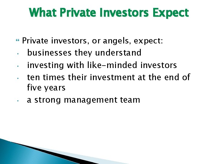 What Private Investors Expect Private investors, or angels, expect: • businesses they understand •