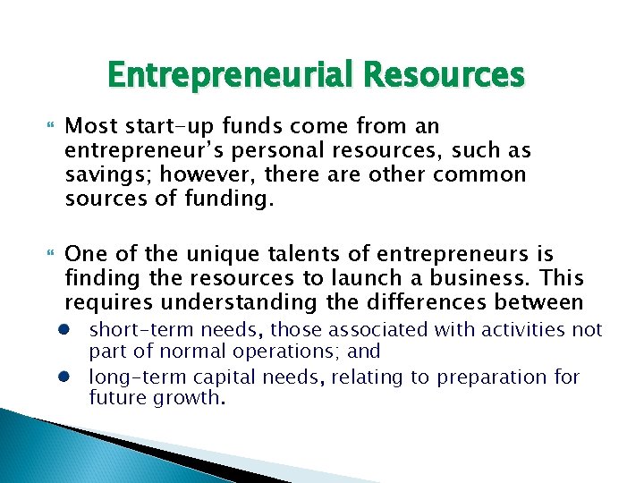 Entrepreneurial Resources Most start-up funds come from an entrepreneur’s personal resources, such as savings;