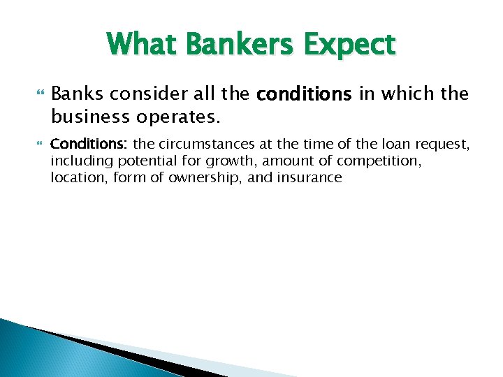 What Bankers Expect Banks consider all the conditions in which the business operates. Conditions: