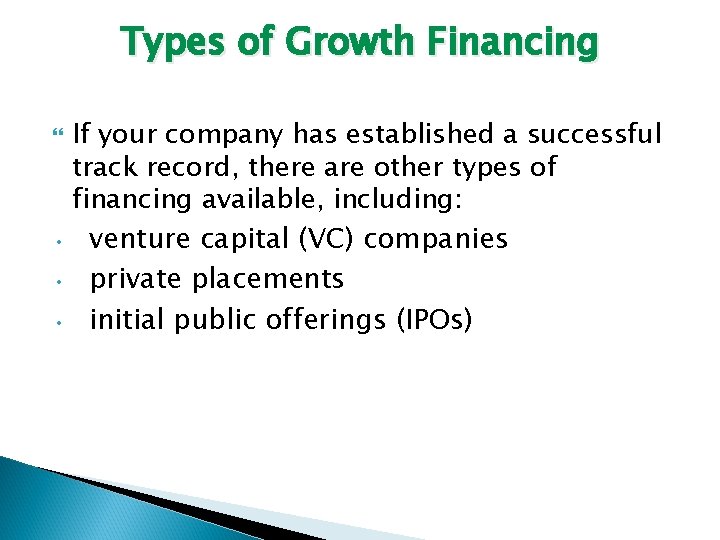 Types of Growth Financing If your company has established a successful track record, there