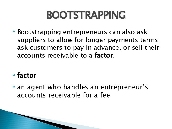 BOOTSTRAPPING Bootstrapping entrepreneurs can also ask suppliers to allow for longer payments terms, ask
