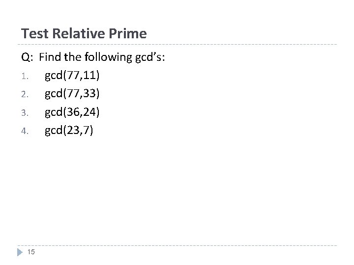 Test Relative Prime Q: Find the following gcd’s: 1. gcd(77, 11) 2. gcd(77, 33)