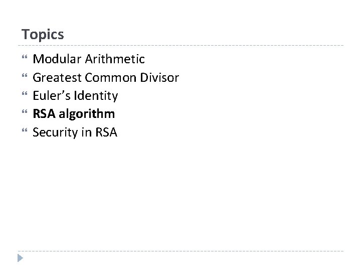 Topics Modular Arithmetic Greatest Common Divisor Euler’s Identity RSA algorithm Security in RSA 
