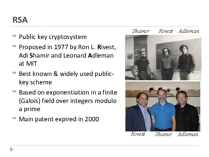 RSA Public key cryptosystem Proposed in 1977 by Ron L. Rivest, Adi Shamir and