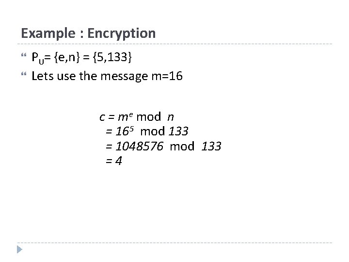 Example : Encryption PU= {e, n} = {5, 133} Lets use the message m=16