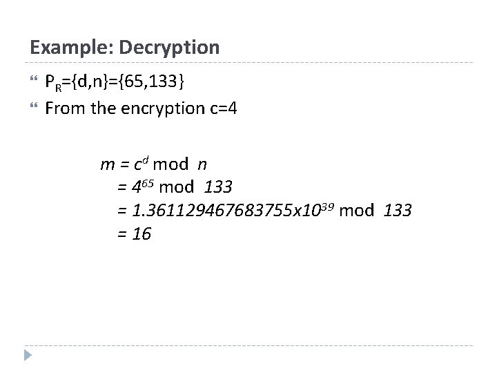 Example: Decryption PR={d, n}={65, 133} From the encryption c=4 m = cd mod n