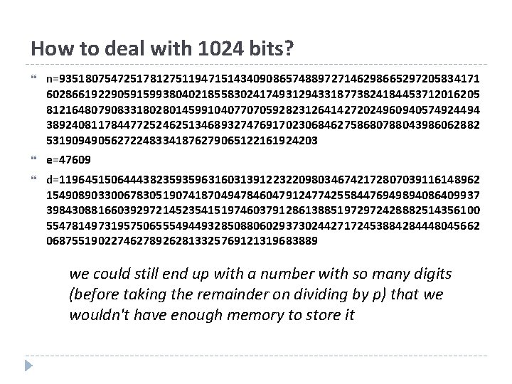 How to deal with 1024 bits? n=93518075472517812751194715143409086574889727146298665297205834171 6028661922905915993804021855830241749312943318773824184453712016205 8121648079083318028014599104077070592823126414272024960940574924494 3892408117844772524625134689327476917023068462758680788043986062882 531909490562722483341876279065122161924203 e=47609 d=11964515064443823593596316031391223220980346742172807039116148962 1549089033006783051907418704947846047912477425584476949894086409937