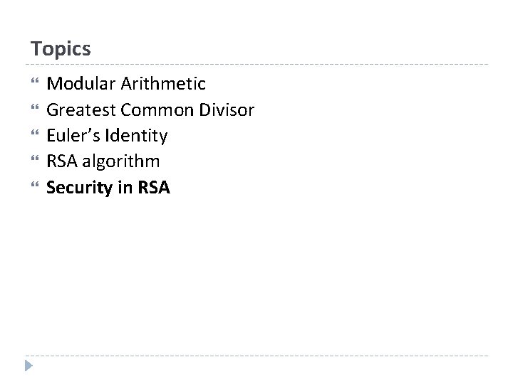 Topics Modular Arithmetic Greatest Common Divisor Euler’s Identity RSA algorithm Security in RSA 
