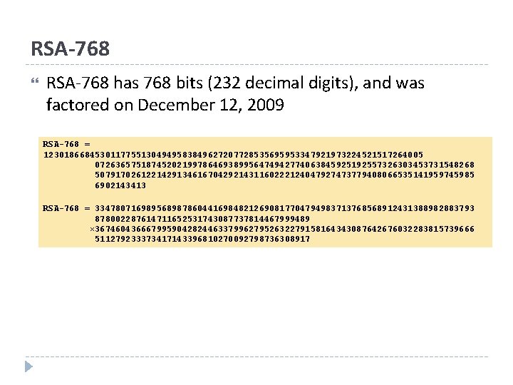 RSA-768 has 768 bits (232 decimal digits), and was factored on December 12, 2009