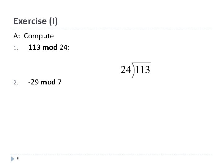 Exercise (I) A: Compute 1. 113 mod 24: 2. 9 -29 mod 7 