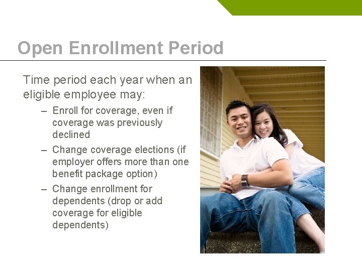 Open Enrollment Period Time period each year when an eligible employee may: – Enroll