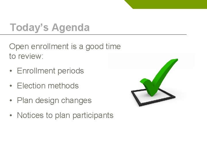 Today’s Agenda Open enrollment is a good time to review: • Enrollment periods •