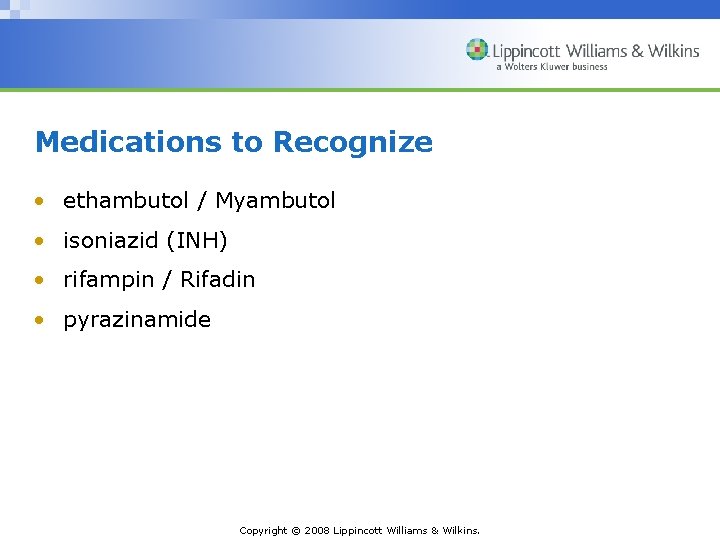 Medications to Recognize • ethambutol / Myambutol • isoniazid (INH) • rifampin / Rifadin