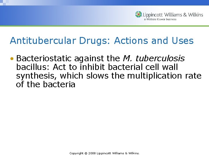 Antitubercular Drugs: Actions and Uses • Bacteriostatic against the M. tuberculosis bacillus: Act to