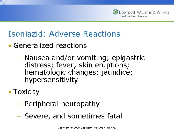 Isoniazid: Adverse Reactions • Generalized reactions – Nausea and/or vomiting; epigastric distress; fever; skin