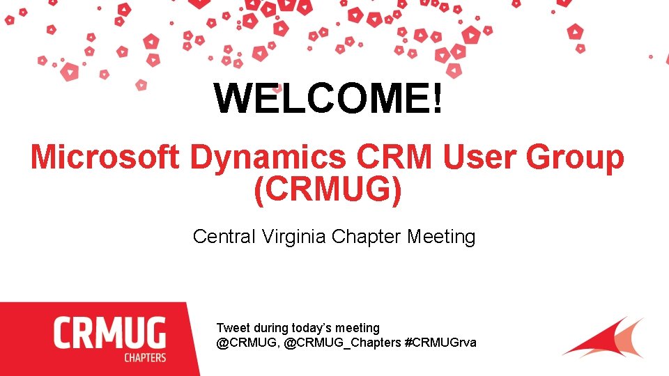WELCOME! Microsoft Dynamics CRM User Group (CRMUG) Central Virginia Chapter Meeting Tweet during today’s