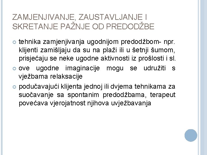 ZAMJENJIVANJE, ZAUSTAVLJANJE I SKRETANJE PAŽNJE OD PREDODŽBE tehnika zamjenjivanja ugodnijom predodžbom- npr. klijenti zamišljaju