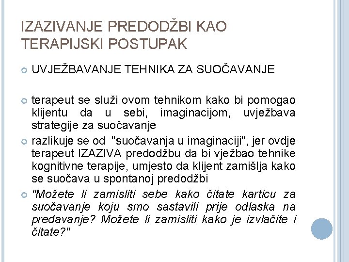 IZAZIVANJE PREDODŽBI KAO TERAPIJSKI POSTUPAK UVJEŽBAVANJE TEHNIKA ZA SUOČAVANJE terapeut se služi ovom tehnikom