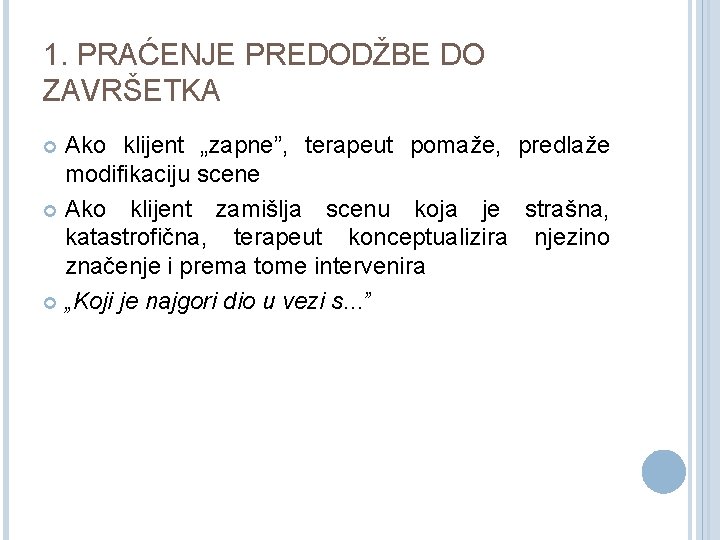 1. PRAĆENJE PREDODŽBE DO ZAVRŠETKA Ako klijent „zapne”, terapeut pomaže, predlaže modifikaciju scene Ako