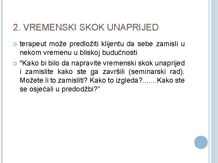 2. VREMENSKI SKOK UNAPRIJED terapeut može predložiti klijentu da sebe zamisli u nekom vremenu