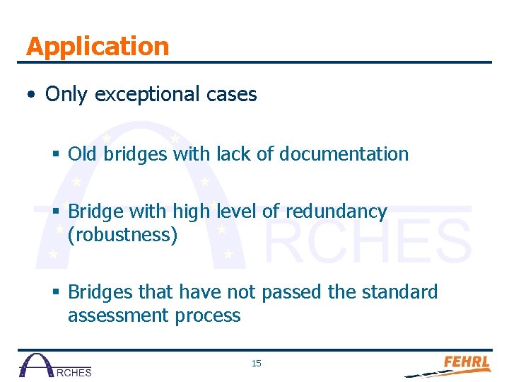 Application • Only exceptional cases § Old bridges with lack of documentation § Bridge