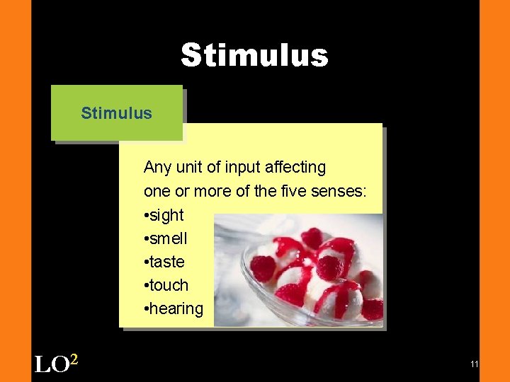 Stimulus Any unit of input affecting one or more of the five senses: •