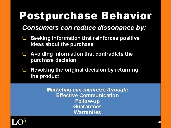 Postpurchase Behavior Consumers can reduce dissonance by: q Seeking information that reinforces positive ideas