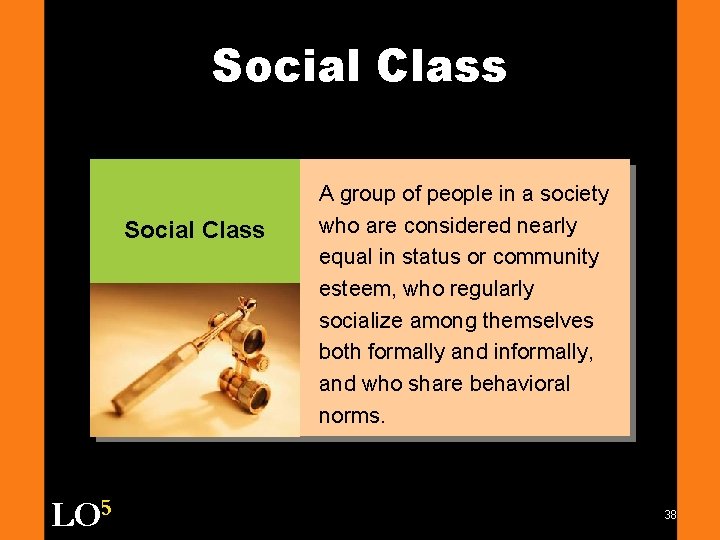 Social Class LO 5 A group of people in a society who are considered