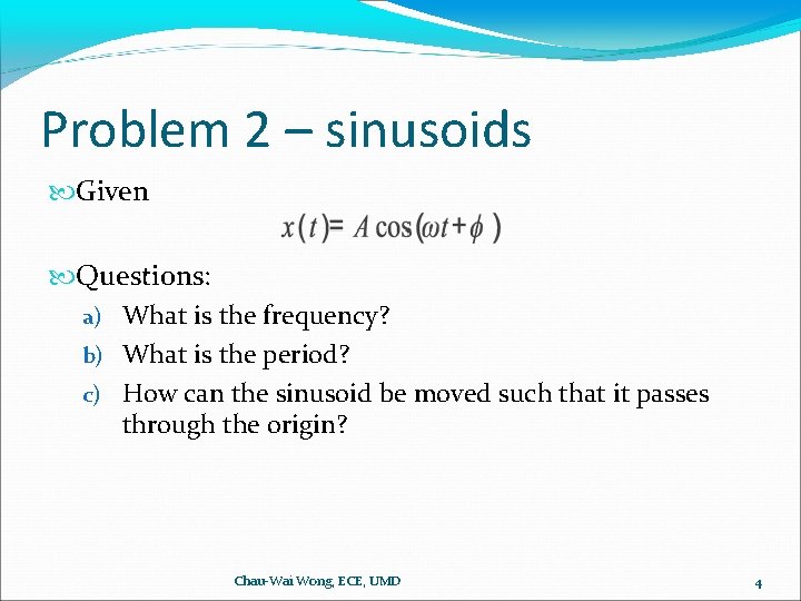 Problem 2 – sinusoids Given Questions: a) What is the frequency? b) What is
