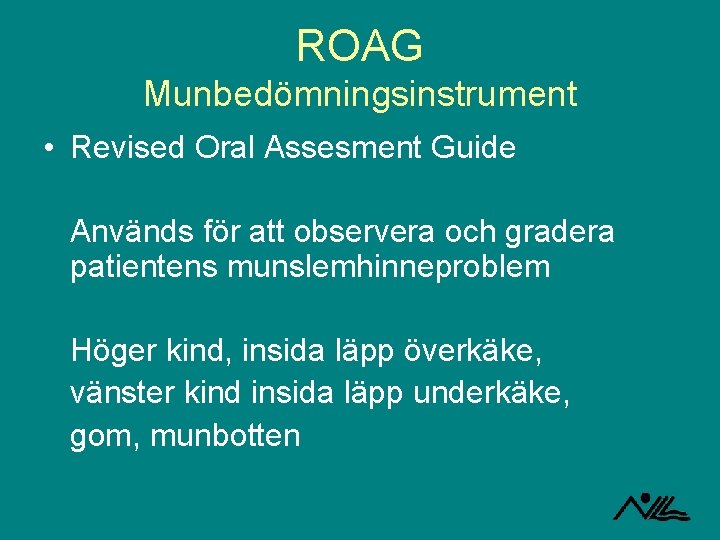 ROAG Munbedömningsinstrument • Revised Oral Assesment Guide Används för att observera och gradera patientens