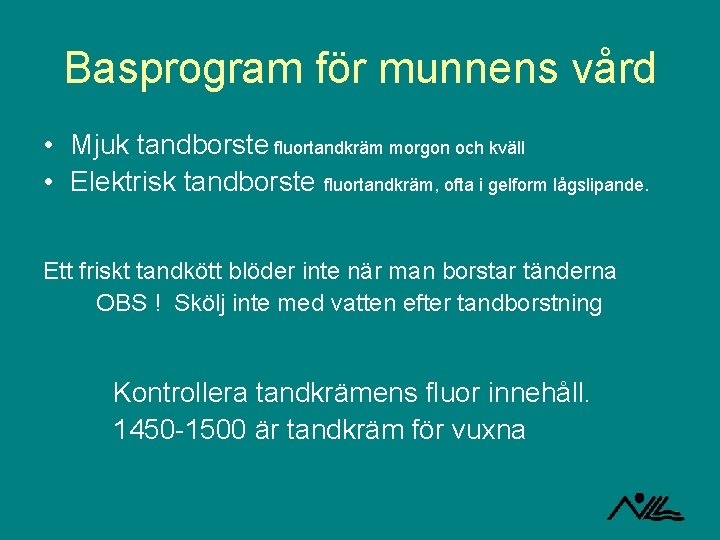 Basprogram för munnens vård • Mjuk tandborste fluortandkräm morgon och kväll • Elektrisk tandborste