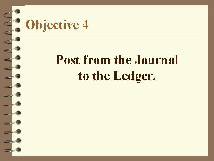 Objective 4 Post from the Journal to the Ledger. 