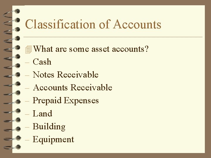 Classification of Accounts 4 What are some asset accounts? – Cash – Notes Receivable