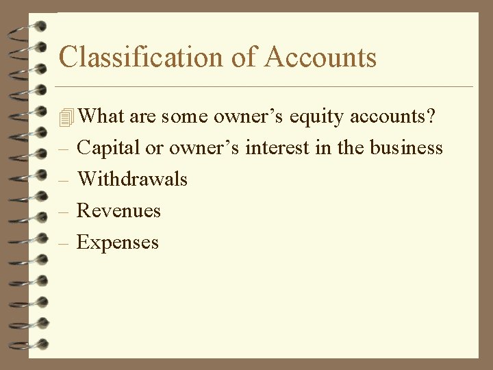 Classification of Accounts 4 What are some owner’s equity accounts? – Capital or owner’s