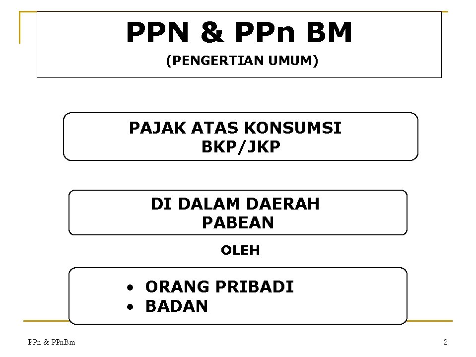 PPN & PPn BM (PENGERTIAN UMUM) PAJAK ATAS KONSUMSI BKP/JKP DI DALAM DAERAH PABEAN