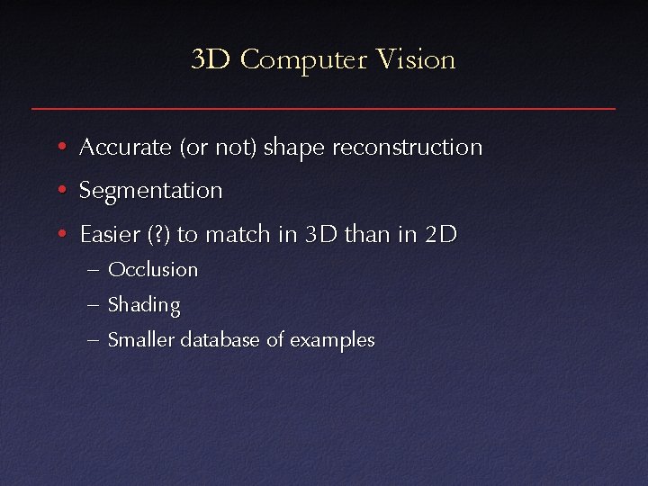 3 D Computer Vision • Accurate (or not) shape reconstruction • Segmentation • Easier