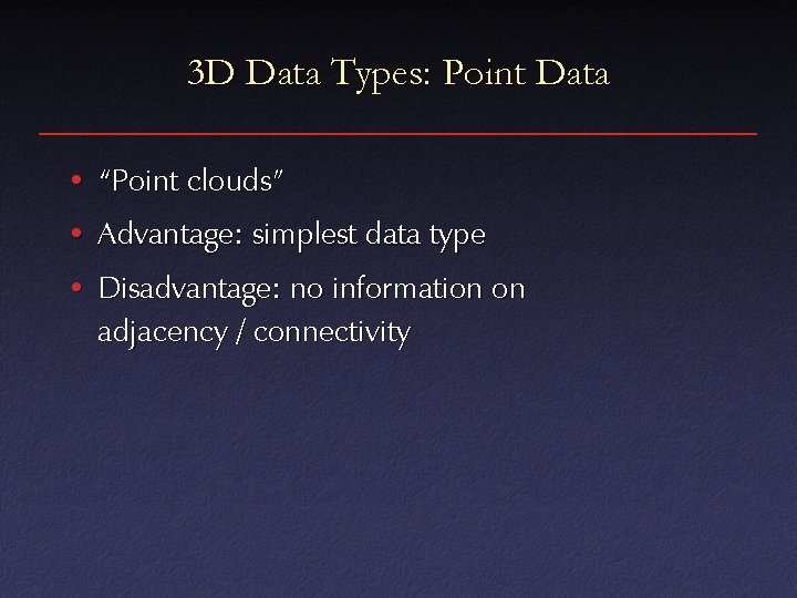 3 D Data Types: Point Data • “Point clouds” • Advantage: simplest data type