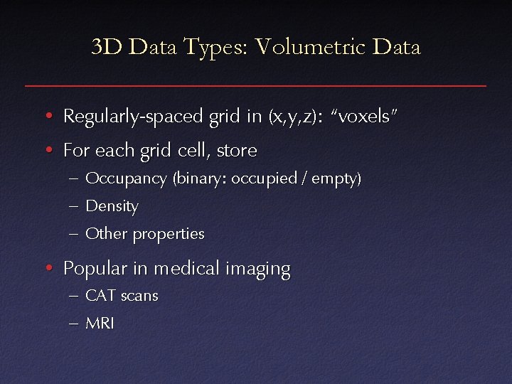 3 D Data Types: Volumetric Data • Regularly-spaced grid in (x, y, z): “voxels”