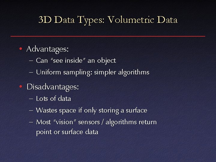 3 D Data Types: Volumetric Data • Advantages: – Can “see inside” an object