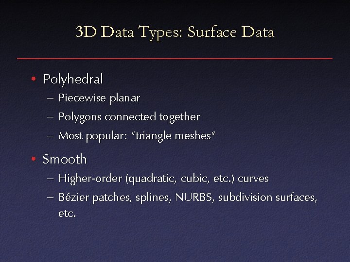 3 D Data Types: Surface Data • Polyhedral – Piecewise planar – Polygons connected