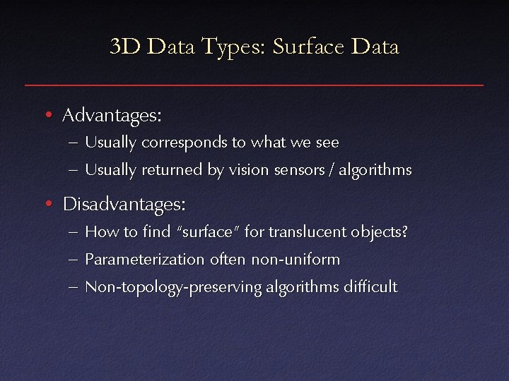 3 D Data Types: Surface Data • Advantages: – Usually corresponds to what we