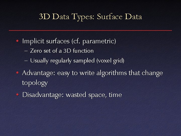 3 D Data Types: Surface Data • Implicit surfaces (cf. parametric) – Zero set