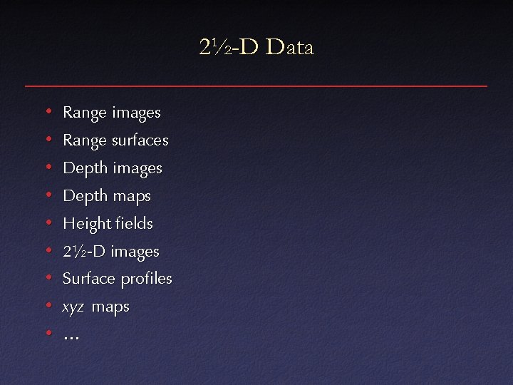 2½-D Data • Range images • Range surfaces • Depth images • Depth maps