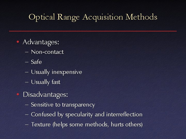Optical Range Acquisition Methods • Advantages: – Non-contact – Safe – Usually inexpensive –