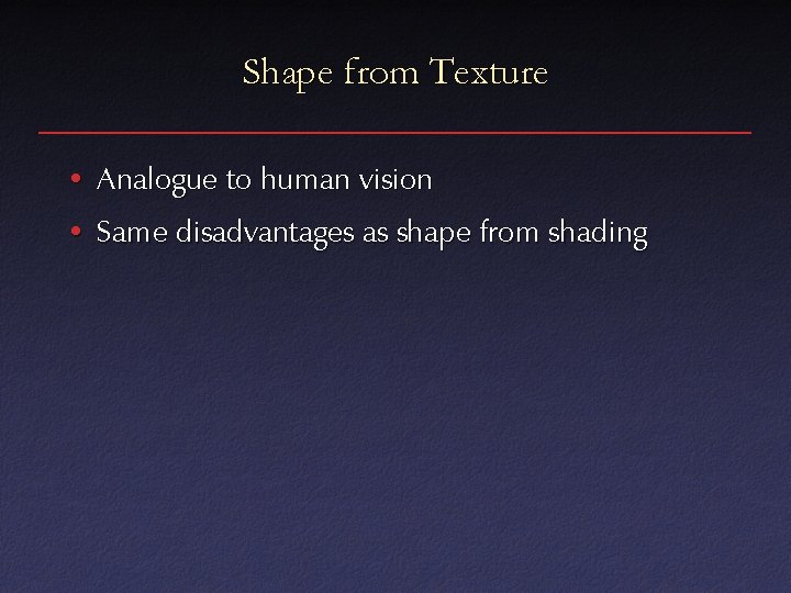 Shape from Texture • Analogue to human vision • Same disadvantages as shape from