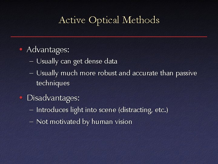 Active Optical Methods • Advantages: – Usually can get dense data – Usually much