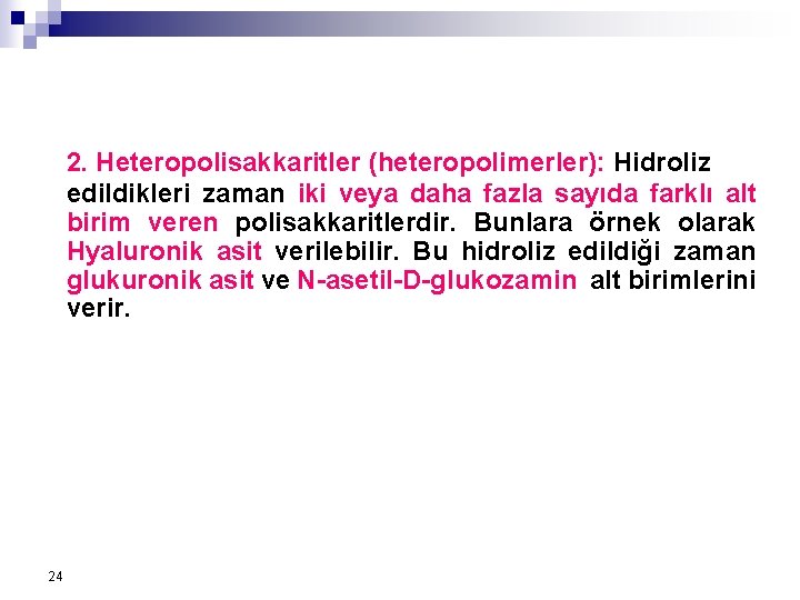 2. Heteropolisakkaritler (heteropolimerler): Hidroliz edildikleri zaman iki veya daha fazla sayıda farklı alt birim 2. Heteropolisakkaritler (heteropolimerler): Hidroliz edildikleri zaman iki veya daha fazla sayıda farklı alt birim