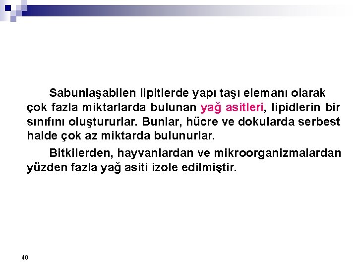 Sabunlaşabilen lipitlerde yapı taşı elemanı olarak çok fazla miktarlarda bulunan yağ asitleri, lipidlerin bir Sabunlaşabilen lipitlerde yapı taşı elemanı olarak çok fazla miktarlarda bulunan yağ asitleri, lipidlerin bir