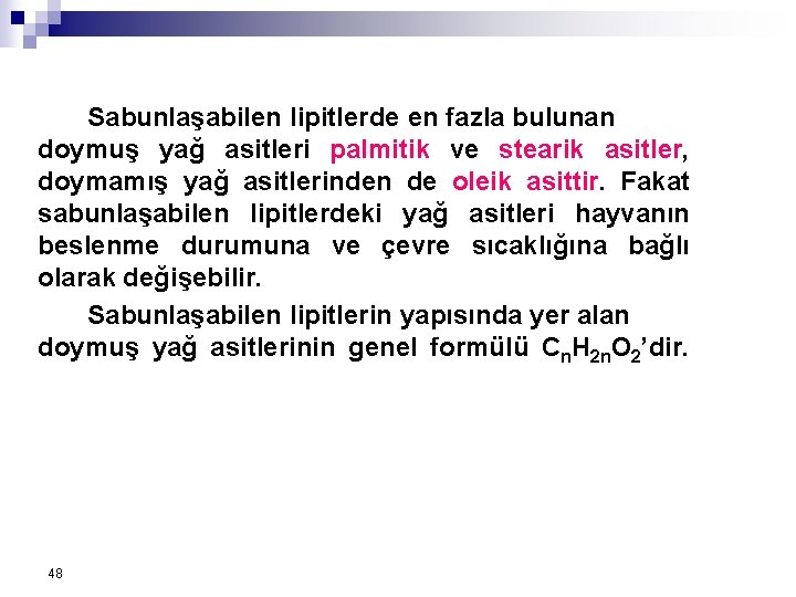 Sabunlaşabilen lipitlerde en fazla bulunan doymuş yağ asitleri palmitik ve stearik asitler, doymamış yağ