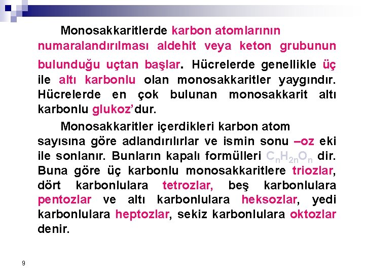 Monosakkaritlerde karbon atomlarının numaralandırılması aldehit veya keton grubunun bulunduğu uçtan başlar. Hücrelerde genellikle üç Monosakkaritlerde karbon atomlarının numaralandırılması aldehit veya keton grubunun bulunduğu uçtan başlar. Hücrelerde genellikle üç